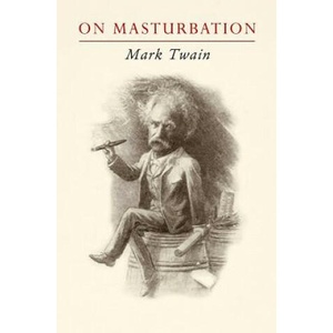 Mark Twain on Masturbation: "Some Thoughts on the Science of Onanism" | Mark Twain (2009)