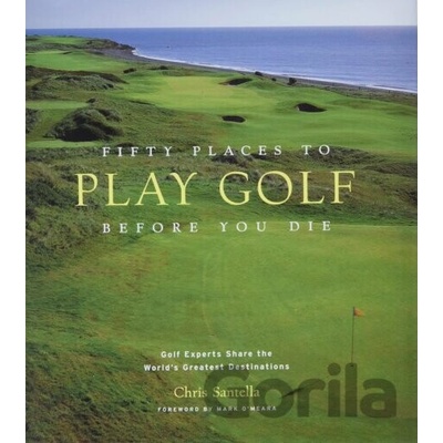 Fifty Places to Play Golf Before You Die Santella Chris