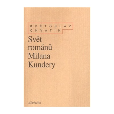Svět románů Milana Kundery - Květoslav Chvatík
