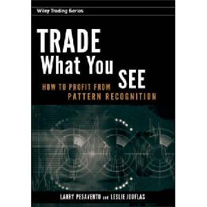 Trade What You See - How To Profit from Pattern Recognition | Larry Pesavento (ISBN: 9780470106761)
