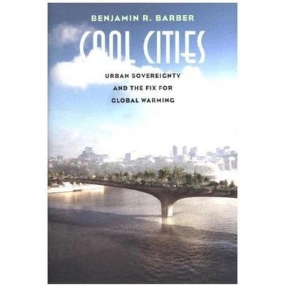 Cool Cities: Urban Sovereignty and the Fix foBenjamin R. Barber