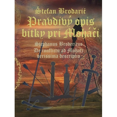 Pravdivý opis bitky pri Moháči /De conflictu ad Mohatz verissima descriptio - Štefan Brodarič