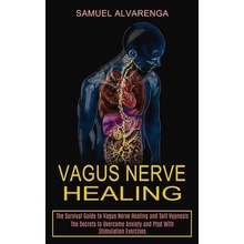 Vagus Nerve Healing: The Secrets to Overcome Anxiety and Ptsd With Stimulation Exercises (The Survival Guide to Vagus Nerve Healing and Sel (Alvarenga Samuel)