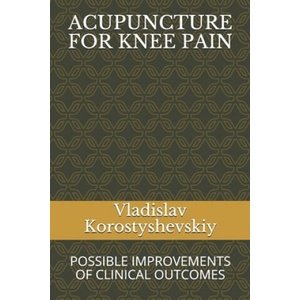 Acupuncture for Knee Pain: Possible Improvements of Clinical Outcomes | Vladislav Korostyshevskiy (ISBN: 9781079101034)