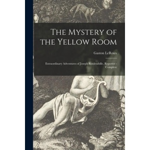 The Mystery of the Yellow Room: Extraordinary Adventures of Joseph Rouletabille, Reporter - Complete | Gaston LeRoux (ISBN: 9781014932365)