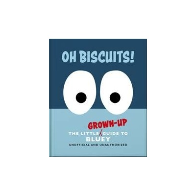 Oh, Biscuits!: The Little (Grown-Up) Guide to Bluey