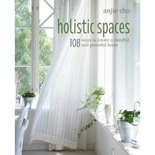 Holistic Spaces: 108 Ways to Create a Mindful and Peaceful Home Cho Anjie