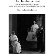 His Humble Servant: Sister M. Pascalina Lehnerts Memoirs of Her Years of Service to Eugenio Pacelli, Pope Pius XII Lehnert M. PascalinaPaperback