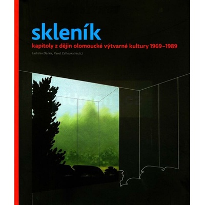 Skleník. Kapitoly z dějin olomoucké výtvarné kultury 1969-1989 | Ladislav Daněk, Pavel Zatloukal