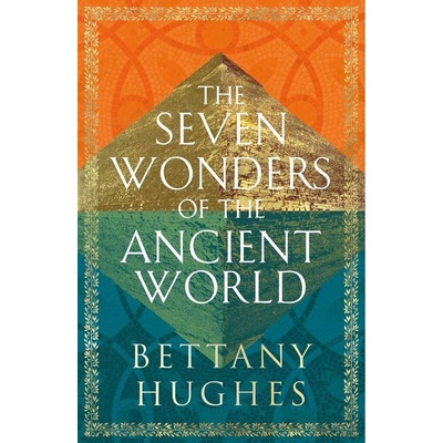 The Seven Wonders of the Ancient World - Bettany Hughes