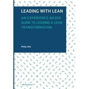 Leading with Lean: An Experience-Based Guide to Leading a Lean Transformation | Philip Holt (ISBN: 9789462761445)