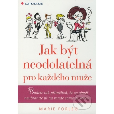 Jak být neodolatelná pro každého muže -- Budete tak přitažlivá, že se téměř neubráníte jít na rande sama se sebou! - Forleo Marie