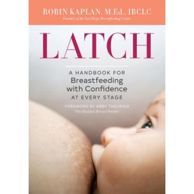 Latch: A Handbook for Breastfeeding with Confidence at Every Stage | Robin Kaplan, Abby Theuring