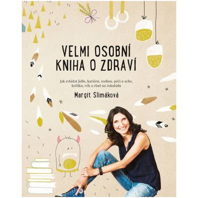 Velmi osobní kniha o zdraví Jak zvládat jídlo kariéru rodinu péči o sebe kritiku věk a - Margit Slimáková