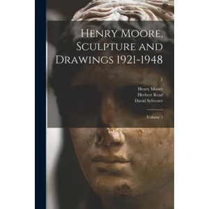 Henry Moore, Sculpture and Drawings 1921-1948: Volume 1; 1 | Henry 1898-1986 Moore, Herbert 1893-1968 Read, David Sylvester (ISBN: 9781015205871)