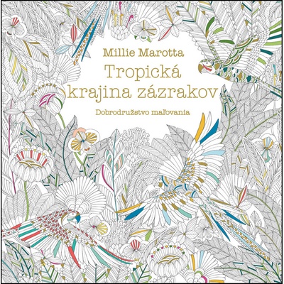 Millie Marotta - Tropická krajina zázrakov