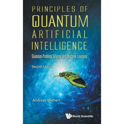 Principles Of Quantum Artificial Intelligence: Quantum Problem Solving And Machine Learning | Andreas Miroslaus Wichert