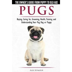 Pugs - The Owner's Guide from Puppy to Old Age - Choosing, Caring for, Grooming, Health, Training and Understanding Your Pug Dog or Puppy | ALEX SEYMOUR (ISBN: 9781910677087)