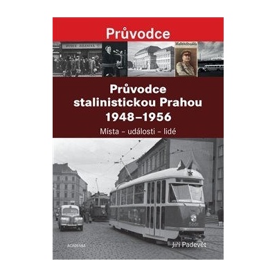 Průvodce stalinistickou Prahou 1948 - 1956 - Jiří Padevět
