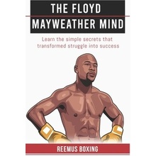 The Floyd Mayweather Mind: Learn The Simple Secrets That Transformed Struggle Into Success Boxing ReemusPaperback