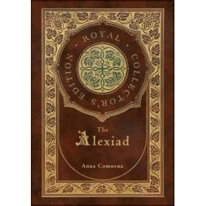 The Alexiad (Royal Collector's Edition) (Annotated) (Case Laminate Hardcover with Jacket) | Anna Comnena (ISBN: 9781774760727)
