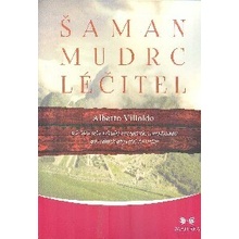 Šaman, mudrc, léčitel - Jak léčit sebe i druhé energetickou medicínou původních obyvatel Ameriky - Villoldo Alberto