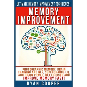Memory Improvement: Photographic Memory, Brain Training And NLP, Supercharge I. Q. And Brain Power, Get Focused And Improve Memory Fast!
