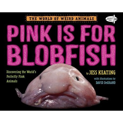 Pink Is for Blobfish: Discovering the World's Perfectly Pink Animals Keating Jess