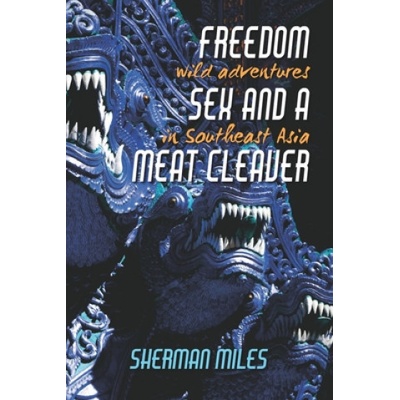 Freedom Sex and a Meat Cleaver: Wild Adventures in Southeast Asia