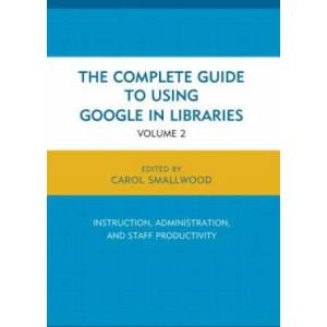 Complete Guide to Using Google in Libraries | Carol Smallwood (ISBN: 9781442247871)