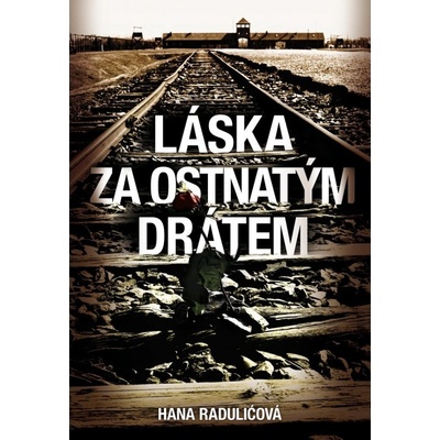 Láska za ostnatým drátem - Hana Radulićová