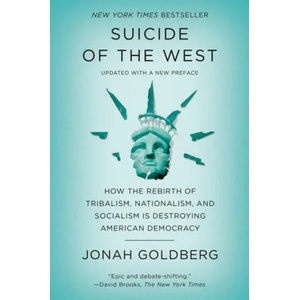 Suicide of the West: How the Rebirth of Tribalism, Nationalism, and Socialism Is Destroying American Democracy | Jonah Goldberg (ISBN: 9781101904954)