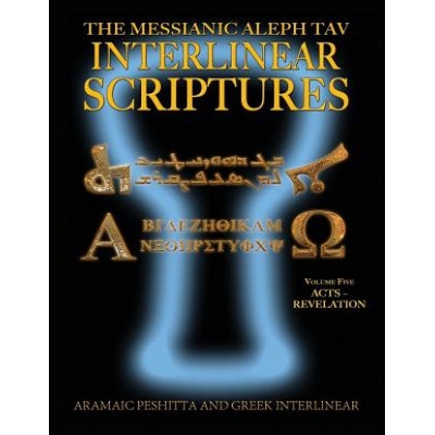 Messianic Aleph Tav Interlinear Scriptures MATIS Volume Five Acts-Revelation, Aramaic Peshitta-Greek-Hebrew-Phonetic Translation-English, Bold Black