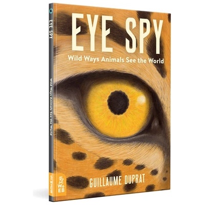 Eye Spy: Wild Ways Animals See the World Duprat Guillaume