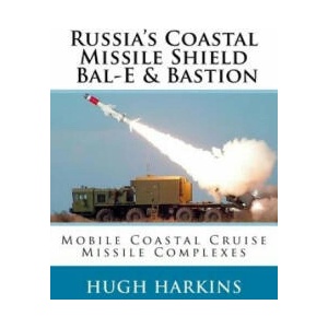 Russia's Coastal Missile Shield, Bal-E & Bastion: Mobile Coastal Cruise Missile Complexes | Hugh Harkins (ISBN: 9781729845042)