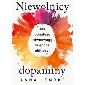 Niewolnicy dopaminy. Jak odnaleźć równowagę w epoce obfitości | Lembke Anna (2023)
