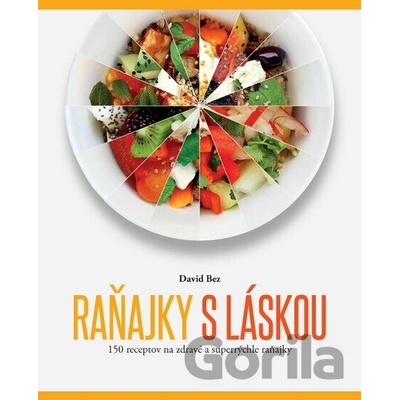 Raňajky s láskou. 150 receptov na zdravé a superrýchle raňajky - David Bez