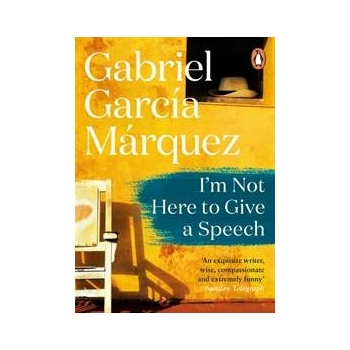 I\'m Not Here to Give a Speech - Gabriel García Márquez