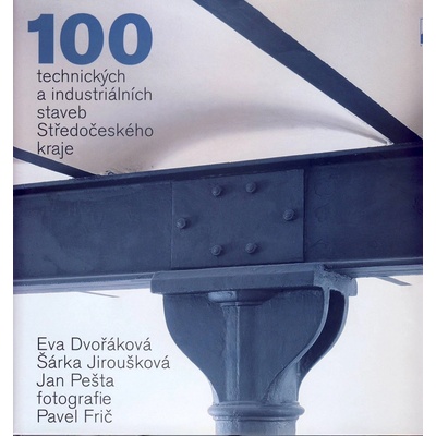 100 technických a industriálních staveb Středočeského kraje Eva Dvořáková