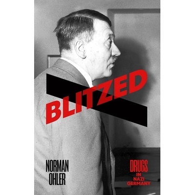 Blitzed: Drugs in Nazi Germany - Norman Ohler, Shaun Whiteside - Hardcover