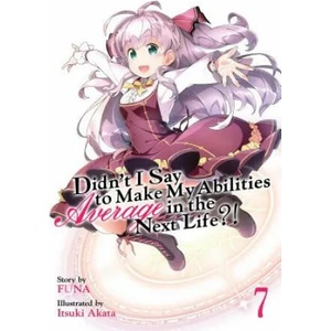 Didn't I Say to Make My Abilities Average in the Next Life? ! (Light Novel) Vol. 7 | Funa, Itsuki Akata (ISBN: 9781642757224)