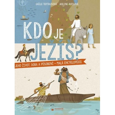 Kdo je Ježíš? Jeho život, doba a působení - malá encyklopedie - Gaëlle Tertrais, Adeline Avril