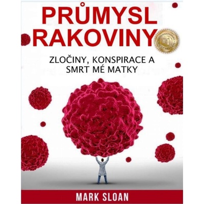 Průmysl rakoviny - Zločiny, konspirace a smrt mé matky - Sloan Mark