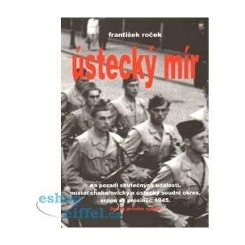 Ústecký mír. na pozadí skutečných událostí. Místo: chabařovický a ústecký soudní okres, srpen až prosinec 1945 - František Roček - AOS Publishing