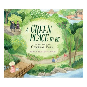 A Green Place to Be: The Creation of Central Park | Ashley Benham Yazdani, Ashley Benham Yazdani