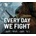 Every Day We Fight