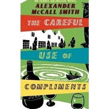 The Careful Use of Compliments: Careful Use of Compliments v. 4: Careful Use of Compliments Sunday Philosophy Club - A. McCall-Smith