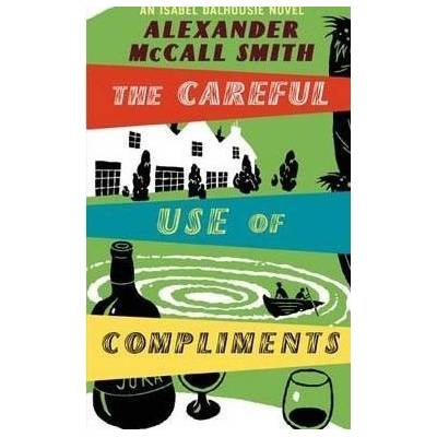 The Careful Use of Compliments: Careful Use of Compliments v. 4: Careful Use of Compliments Sunday Philosophy Club - A. McCall-Smith