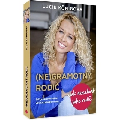 NeGramotný rodič - Jak neselhat jako rodič - Lucie Königová