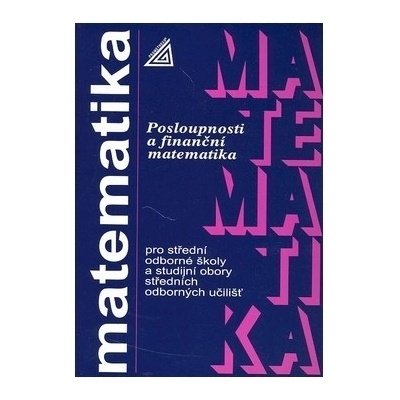 Matematika pro SOŠ a studijní obory SOU Posloupnosti a finanční matematika Oldřich Odvárko